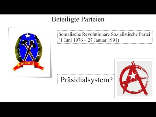 Beteiligte Parteien Somalische Revolutionäre Sozialistische Partei (1 Juni 1976 – 27 Januar 1991) Präsidialsystem?