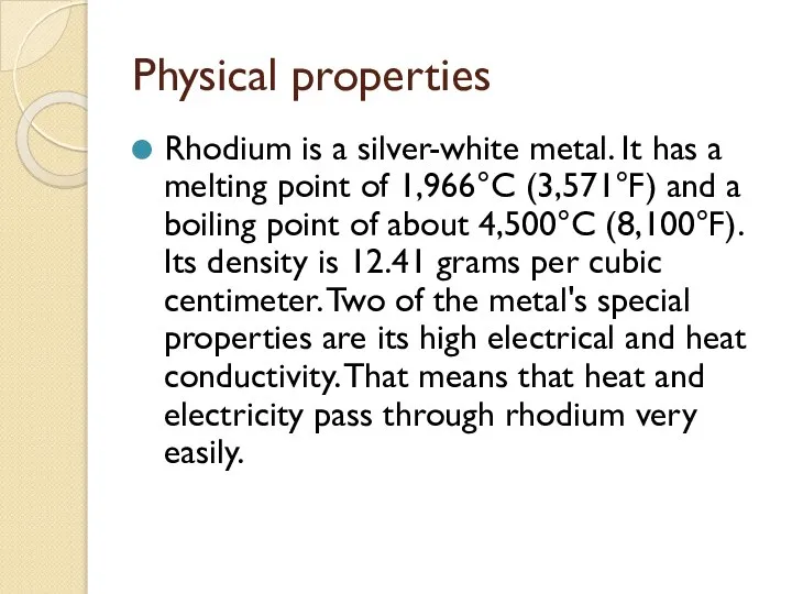 Physical properties Rhodium is a silver-white metal. It has a melting