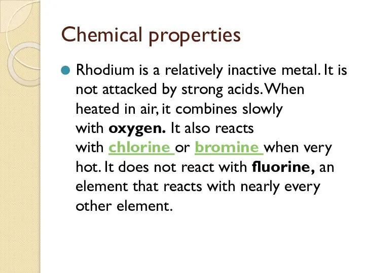 Chemical properties Rhodium is a relatively inactive metal. It is not