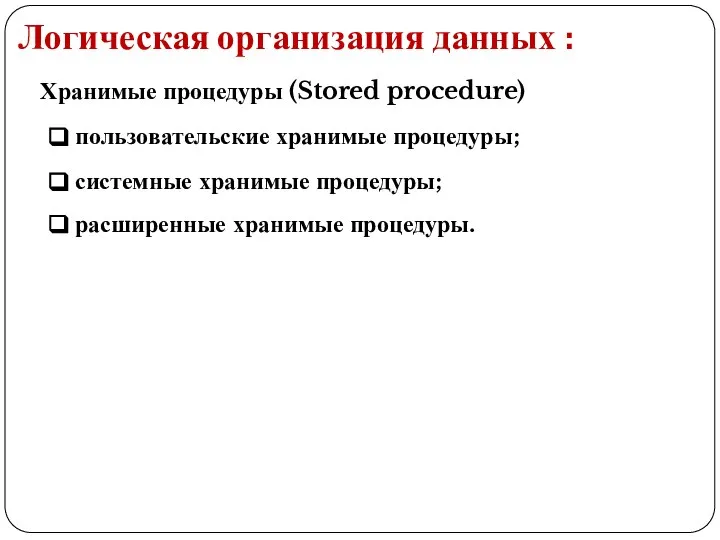 Логическая организация данных : Хранимые процедуры (Stored procedure) пользовательские хранимые процедуры;