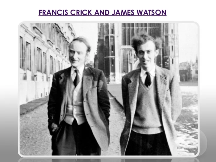 FRANCIS CRICK AND JAMES WATSON