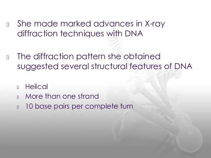 She made marked advances in X-ray diffraction techniques with DNA The