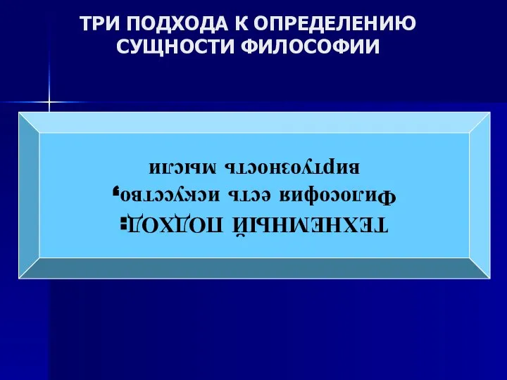 ТРИ ПОДХОДА К ОПРЕДЕЛЕНИЮ СУЩНОСТИ ФИЛОСОФИИ ТЕХНЕМНЫЙ ПОДХОД: Философия есть искусство, виртуозность мысли