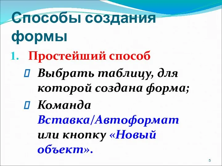 Способы создания формы Простейший способ Выбрать таблицу, для которой создана форма;