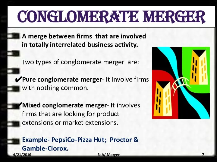 CONGLOMERATE MERGER A merge between firms that are involved in totally