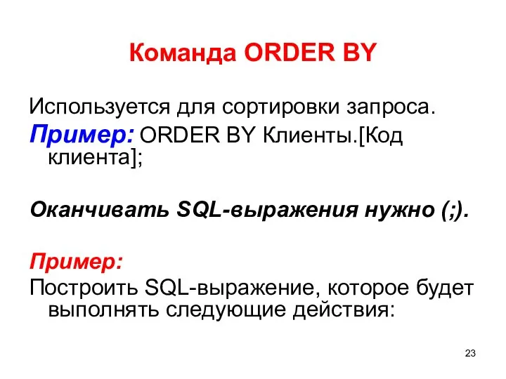 Команда ORDER BY Используется для сортировки запроса. Пример: ORDER BY Клиенты.[Код