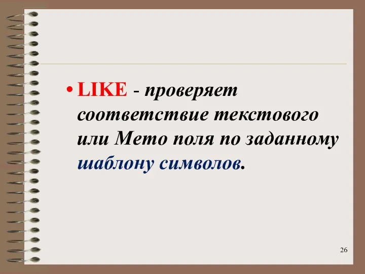 LIKE - проверяет соответствие текстового или Memo поля по заданному шаблону символов.