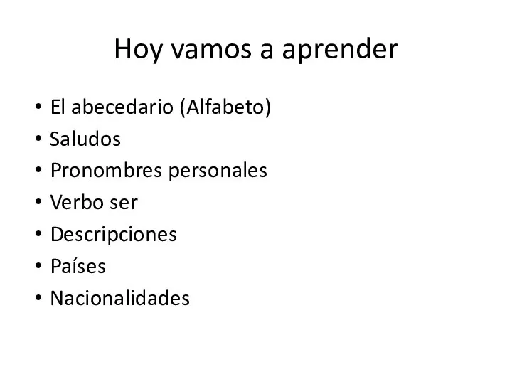 Hoy vamos a aprender El abecedario (Alfabeto) Saludos Pronombres personales Verbo ser Descripciones Países Nacionalidades