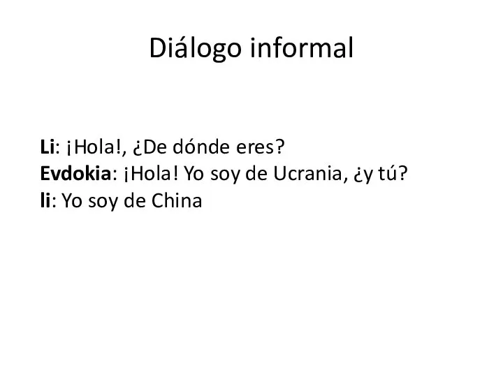 Diálogo informal Li: ¡Hola!, ¿De dónde eres? Evdokia: ¡Hola! Yo soy