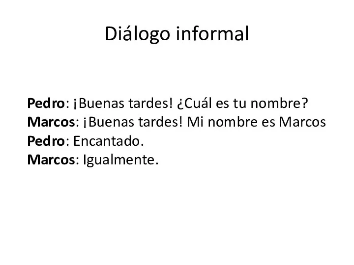 Diálogo informal Pedro: ¡Buenas tardes! ¿Cuál es tu nombre? Marcos: ¡Buenas