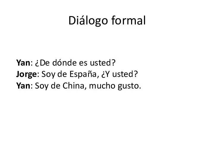 Diálogo formal Yan: ¿De dónde es usted? Jorge: Soy de España,