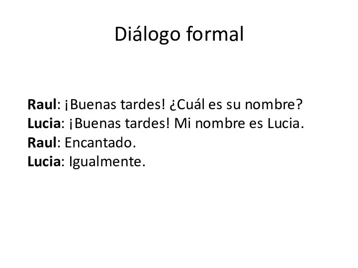 Diálogo formal Raul: ¡Buenas tardes! ¿Cuál es su nombre? Lucia: ¡Buenas