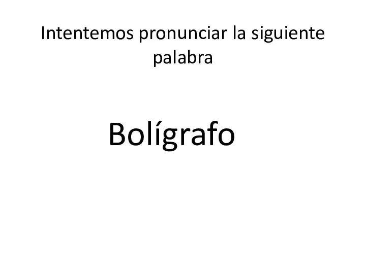 Intentemos pronunciar la siguiente palabra Bolígrafo