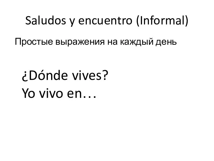 ¿Dónde vives? Yo vivo en… Saludos y encuentro (Informal) Простые выражения на каждый день