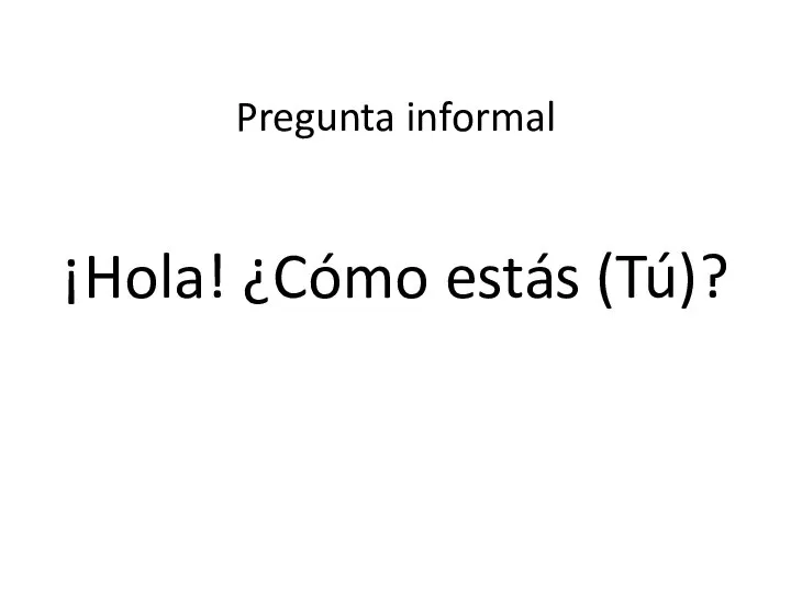 ¡Hola! ¿Cómo estás (Tú)? Pregunta informal