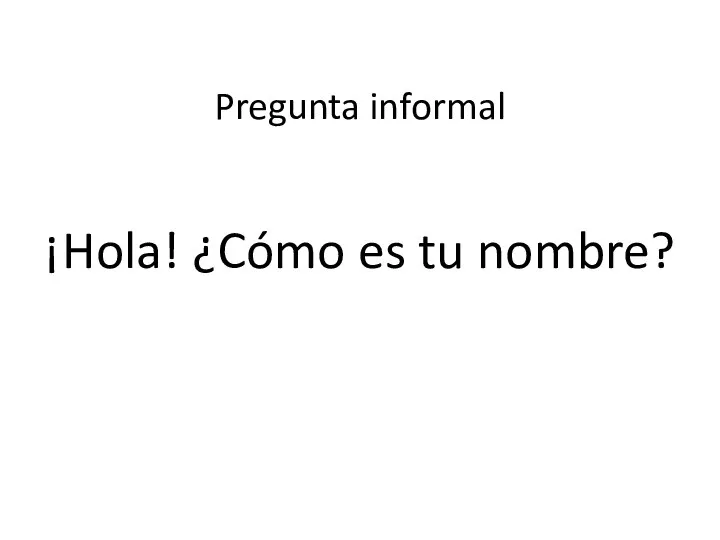 ¡Hola! ¿Cómo es tu nombre? Pregunta informal