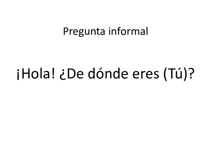 ¡Hola! ¿De dónde eres (Tú)? Pregunta informal