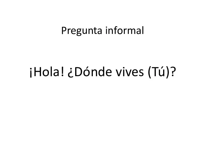 ¡Hola! ¿Dónde vives (Tú)? Pregunta informal