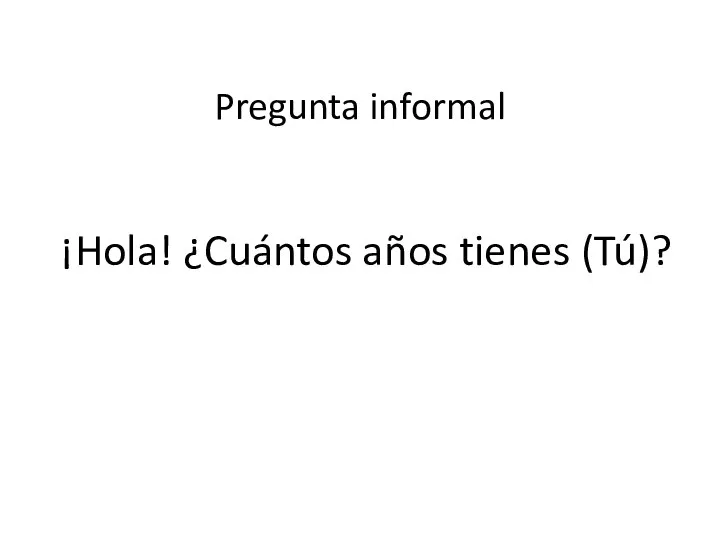 ¡Hola! ¿Cuántos años tienes (Tú)? Pregunta informal