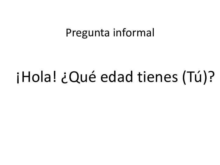 ¡Hola! ¿Qué edad tienes (Tú)? Pregunta informal