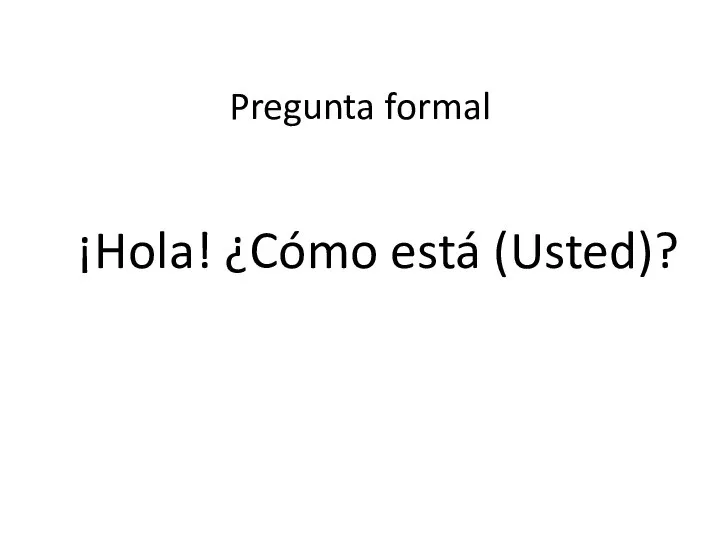 ¡Hola! ¿Cómo está (Usted)? Pregunta formal