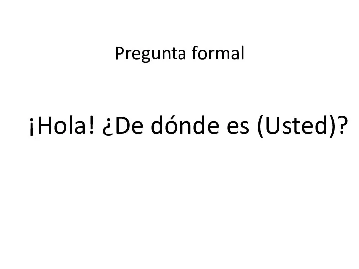 ¡Hola! ¿De dónde es (Usted)? Pregunta formal