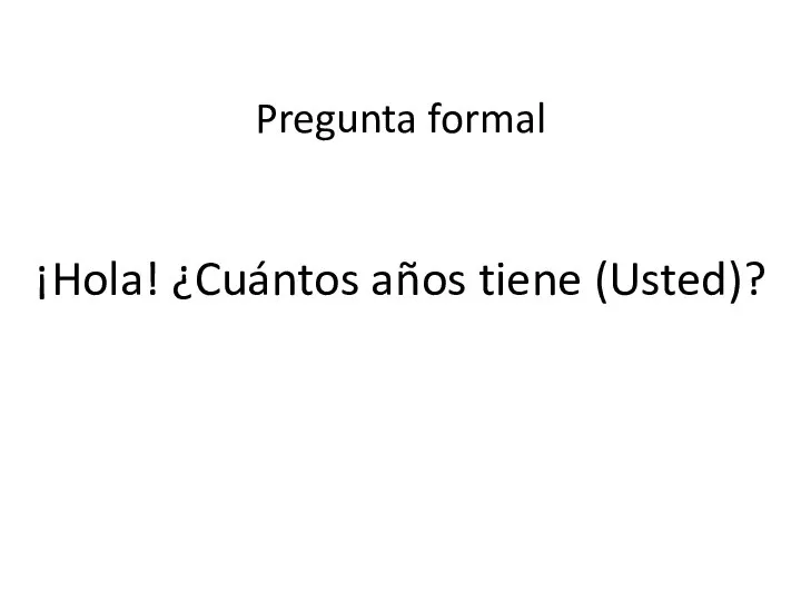 ¡Hola! ¿Cuántos años tiene (Usted)? Pregunta formal