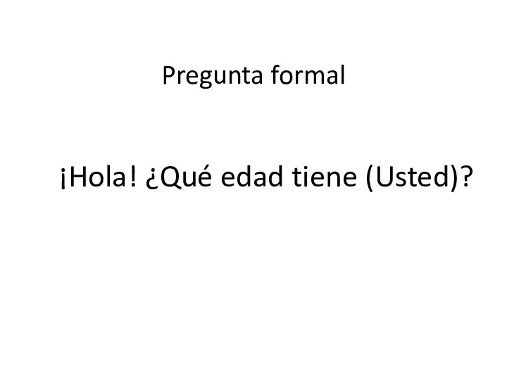 ¡Hola! ¿Qué edad tiene (Usted)? Pregunta formal