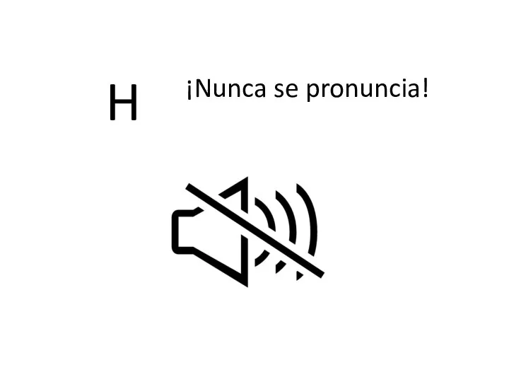 H ¡Nunca se pronuncia!