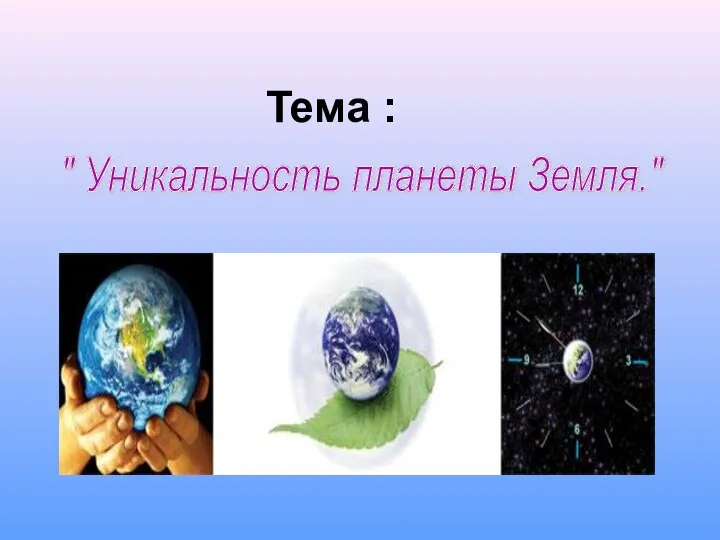 Тема : " Уникальность планеты Земля."