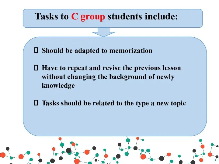 Tasks to C group students include: Should be adapted to memorization