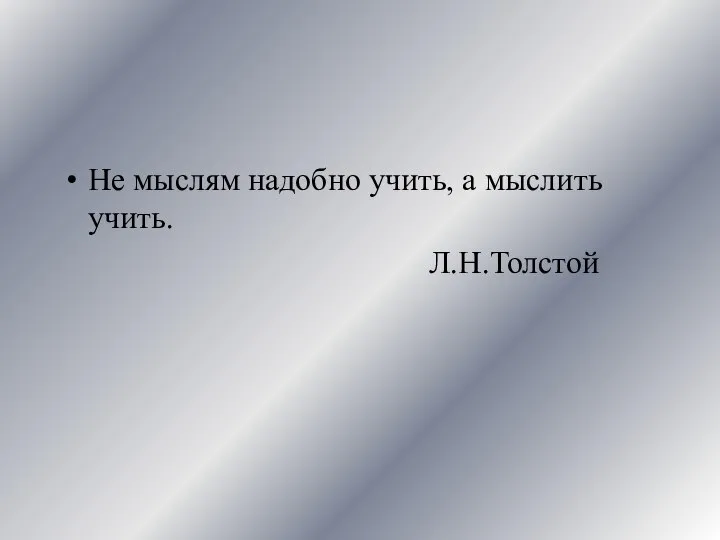 Не мыслям надобно учить, а мыслить учить. Л.Н.Толстой