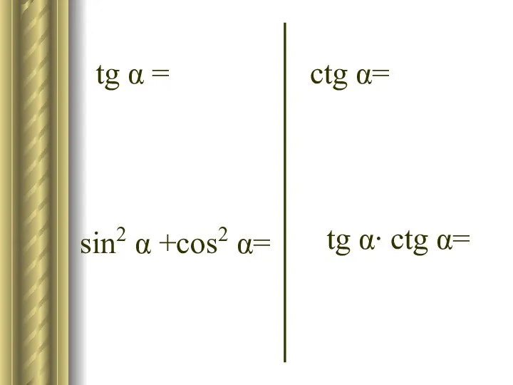 tg α = ctg α= sin2 α +cos2 α= tg α∙ ctg α=