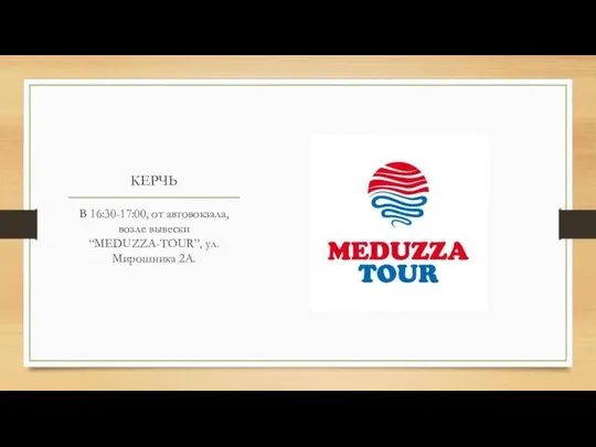 КЕРЧЬ В 16:30-17:00, от автовокзала, возле вывески “MEDUZZA-TOUR”, ул. Мирошника 2А.