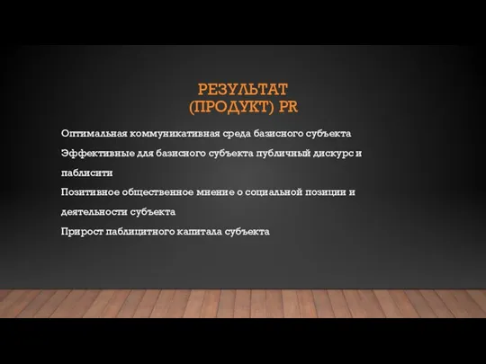 РЕЗУЛЬТАТ (ПРОДУКТ) PR Оптимальная коммуникативная среда базисного субъекта Эффективные для базисного