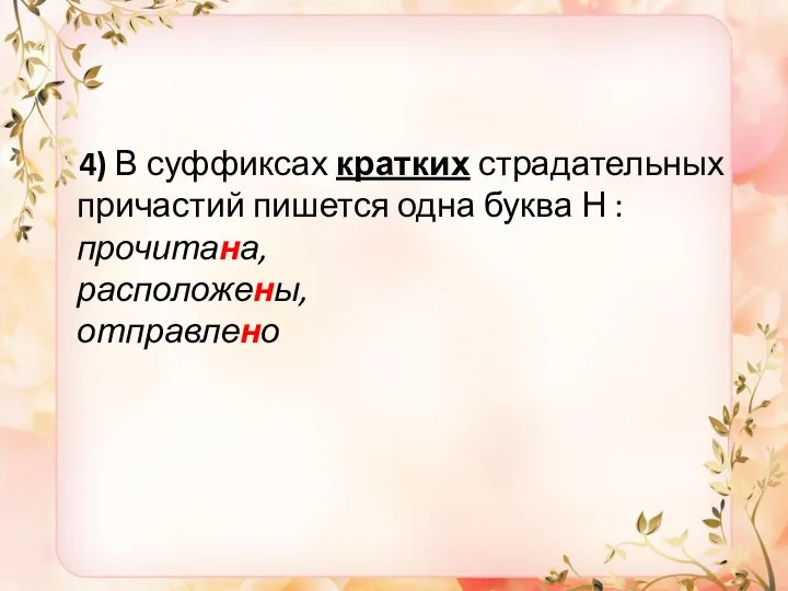 4) В суффиксах кратких страдательных причастий пишется одна буква Н : прочитана, расположены, отправлено