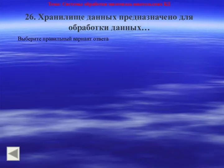 Тема: Системы обработки многопользовательских БД 26. Хранилище данных предназначено для обработки данных… Выберите правильный вариант ответа