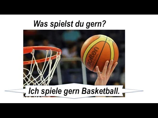 Was spielst du gern? Ich spiele gern Basketball.