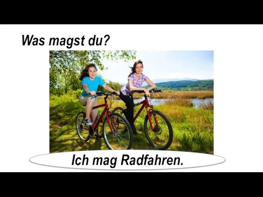 Was magst du? Ich mag Radfahren.