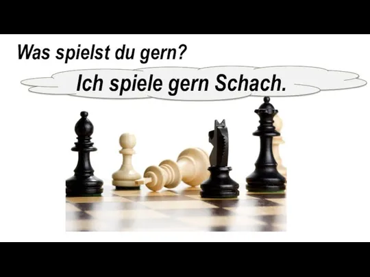 Was spielst du gern? Ich spiele gern Schach.