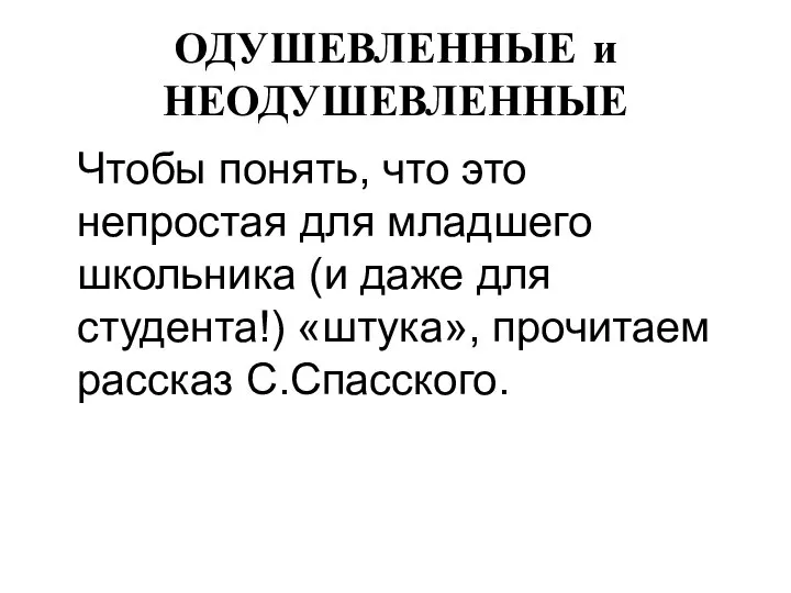 ОДУШЕВЛЕННЫЕ и НЕОДУШЕВЛЕННЫЕ Чтобы понять, что это непростая для младшего школьника