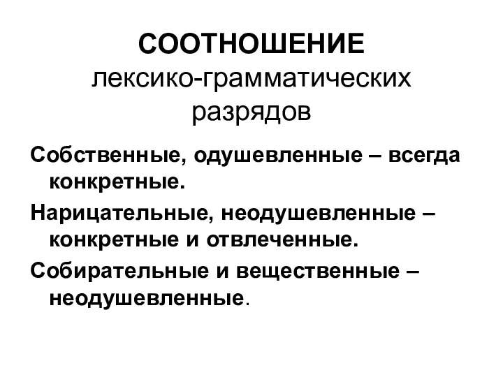 СООТНОШЕНИЕ лексико-грамматических разрядов Собственные, одушевленные – всегда конкретные. Нарицательные, неодушевленные –