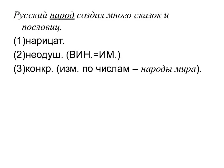 Русский народ создал много сказок и пословиц. (1)нарицат. (2)неодуш. (ВИН.=ИМ.) (3)конкр.