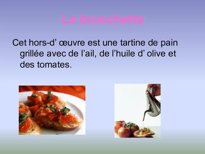 La bruschetta Cet hors-d’ œuvre est une tartine de pain grillée