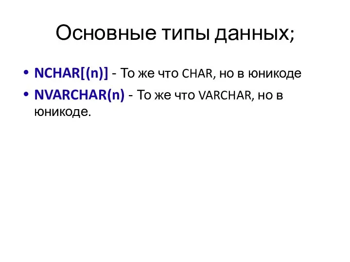 Основные типы данных; NCHAR[(n)] - То же что CHAR, но в