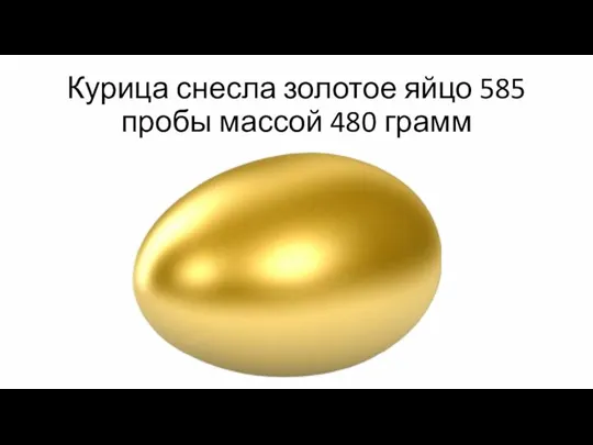 Курица снесла золотое яйцо 585 пробы массой 480 грамм