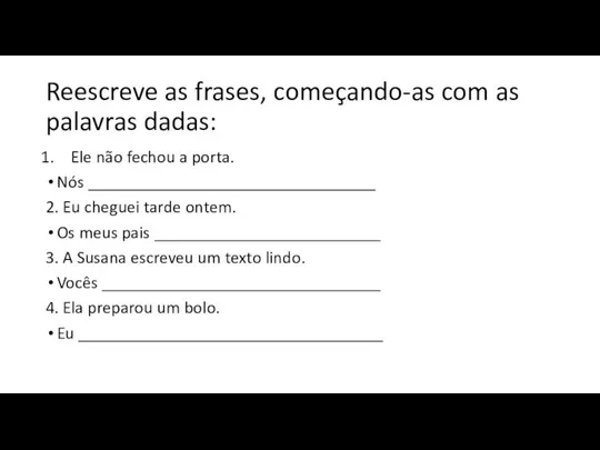 Reescreve as frases, começando-as com as palavras dadas: Ele não fechou