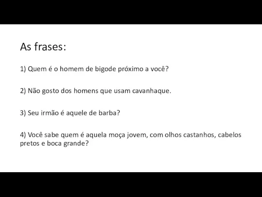 As frases: 1) Quem é o homem de bigode próximo a