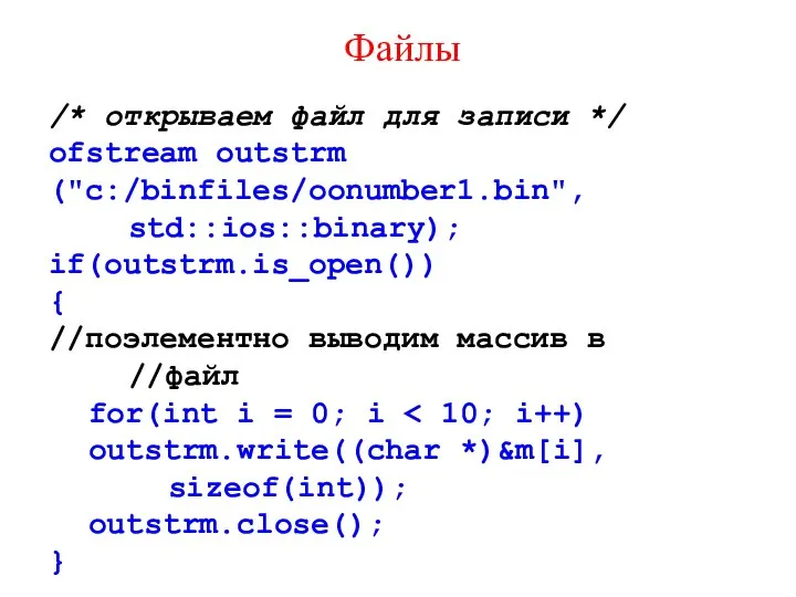 Файлы /* открываем файл для записи */ ofstream outstrm ("c:/binfiles/oonumber1.bin", std::ios::binary);