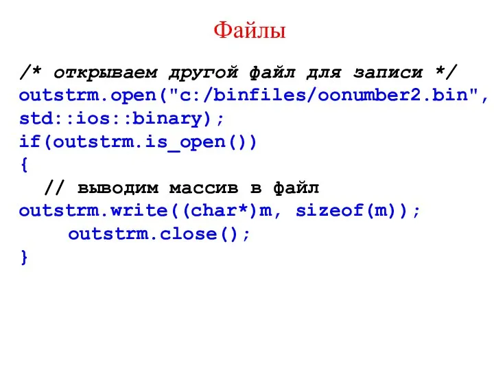 Файлы /* открываем другой файл для записи */ outstrm.open("c:/binfiles/oonumber2.bin", std::ios::binary); if(outstrm.is_open())